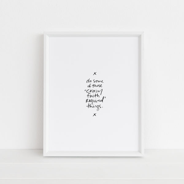 Do Some of Those “Crazy Faith Required” Things | Art Print